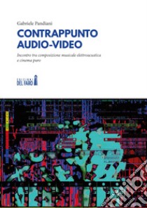 Contrappunto audio-video. Incontro tra composizione musicale elettroacustica e cinema puro libro di Pandiani Gabriele
