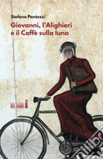 Giovanni, l'Alighieri e il Caffè sulla luna libro di Pantezzi Stefano