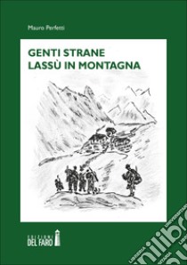 Genti strane lassù in montagna libro di Perfetti Mauro