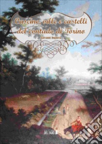 Cascine, ville e castelli del contado di Torino libro di Dughera Giovanni