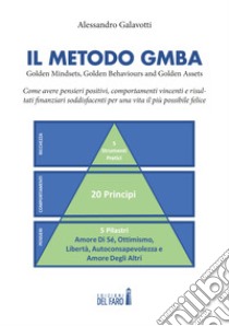 Il Metodo GMBA: Golden Mindsets, Golden Behaviours and Golden Assets libro di Galavotti Alessandro