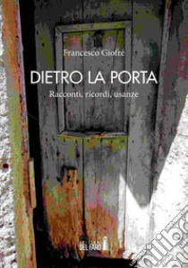 Dietro la porta. Racconti, ricordi, usanze libro di Giofrè Francesco