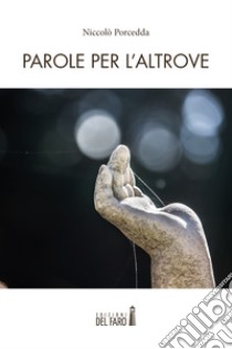 Parole per l'altrove libro di Porcedda Niccolò