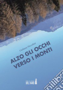 Alzo gli occhi verso i monti. Racconti terra terra per guardare in alto libro di Niccolini Giuliana