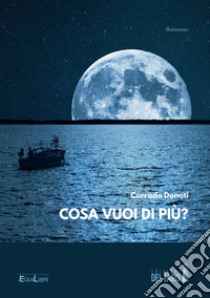 Cosa vuoi di più? libro di Donati Corrado