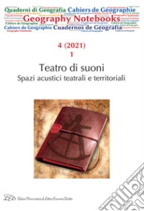 Geography notebooks (2021). Vol. 4/1: Teatro di suoni. Spazi acustici teatrali e territoriali libro di Mocchi M. (cur.); Rocca L. (cur.); Quadri D. (cur.)