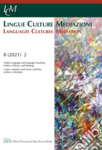 Lingue culture mediazioni (LCM Journal) (2021). Vol. 8/2: Arabic Language and Language Teaching: Policies, Politics, and Ideology-Arabo e didattica dell'arabo: politiche, politica e ideologia libro di Golfetto M. A. (cur.); Osti L. (cur.); Chakrani B. (cur.)