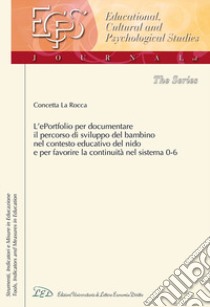 L'ePortfolio per documentare il percorso di sviluppo del bambino nel contesto educativo del nido e per favorire la continuità nel sistema 0-6 libro di La Rocca Concetta