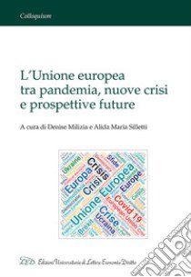 L'Unione europea tra pandemia, nuove crisi e prospettive future libro di Milizia D. (cur.); Silletti A. M. (cur.)