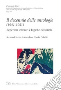 Il decennio delle antologie (1941-1951). Repertori letterari e logiche editoriali libro di Antonello A. (cur.); Paladin N. (cur.)