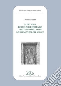 La lex iulia de pecuniis repetundis nell'interpretazione dei giuristi del principato libro di Pietrini Stefania