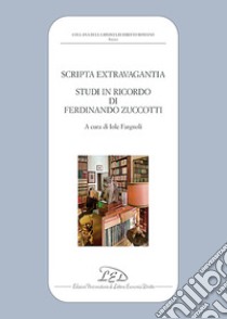 Scripta extravagantia. Studi in ricordo di Ferdinando Zuccotti libro di Fargnoli I. (cur.)