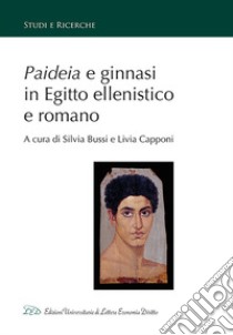 Paideia e ginnasi in Egitto ellenistico e romano libro di Bussi S. (cur.); Capponi L. (cur.)