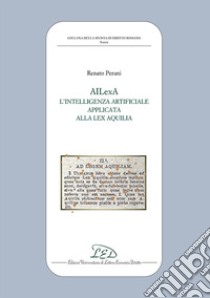 AILexA. L'intelligenza artificiale applicata alla Lex Aquilia libro di Perani Renato