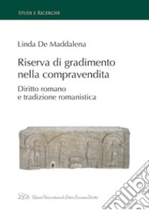 Riserva di gradimento nella compravendita. Diritto romano e tradizione romanistica libro di De Maddalena Linda