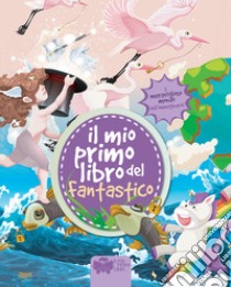 Il mio primo libro del fantastico. Ediz. a colori libro di Riva Alessia