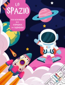 Lo spazio. Per rispondere alle domande dei bambini libro