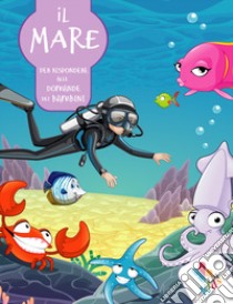 Il mare. Per rispondere alle domande dei bambini libro