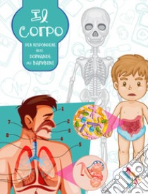 Il corpo. Per rispondere alle domande dei bambini libro