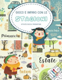 Gioco e imparo con le stagioni. Attività, giochi, pregrafismi. Ediz. illustrata libro