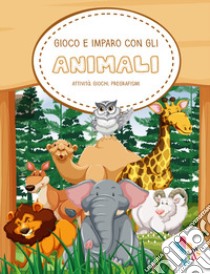 Gioco e imparo con gli animali. Attività, giochi, pregrafismi. Ediz. illustrata libro