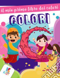 Il mio primo libro dei colori. Ediz. illustrata libro