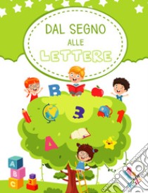 Dal segno alle lettere. Ediz. illustrata libro di Fanti Roberta