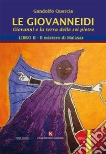 Le Giovanneidi. Giovanni e la terra delle sei pietre. Vol. 2: Il mistero di Malasar libro di Quercia Gandolfo