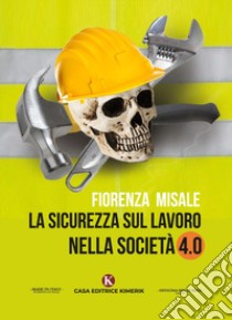 La sicurezza sul lavoro nella società 4.0 libro di Misale Fiorenza