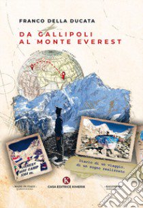 Da Gallipoli al monte Everest. Diario di un viaggio, di un sogno realizzato libro di Della Ducata Franco