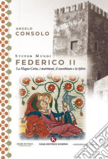 Stupor Mundi Federico II. La Magna Curia, i matrimoni, il concubinato e la hýbris libro di Consolo Angelo