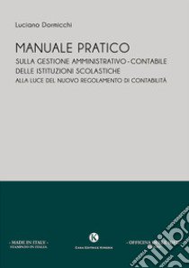 Manuale pratico sulla gestione amministrativo-contabile delle istituzioni scolastiche alla luce del nuovo regolamento di contabilità libro di Dormicchi Luciano