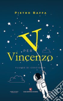 V per Vincenzo. Flusso di coscienza libro di Baffa Pietro