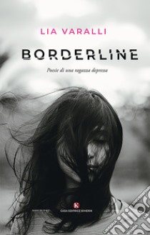 Borderline. Poesie di una ragazza depressa libro di Varalli Lia