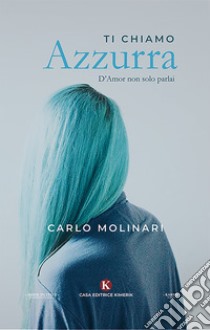 Ti chiamo Azzurra. D'amor non solo parlai libro di Molinari Carlo