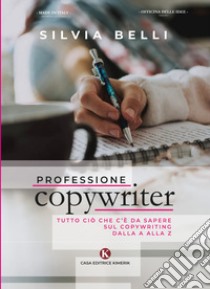 Professione copywriter. Tutto ciò che c'è da sapere sul copywriting dalla A alla Z libro di Belli Silvia