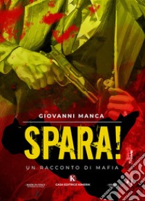 Spara! Un racconto di mafia libro di Manca Giovanni