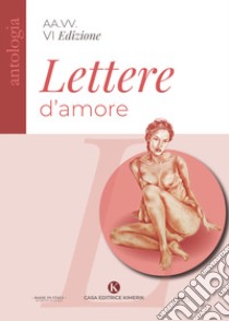 Lettere d'amore. VI edizione Concorso di poesie e lettere d'amore inedite libro