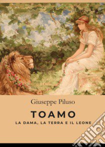 Toamo. La dama, la terra e il leone libro di Piluso Giuseppe