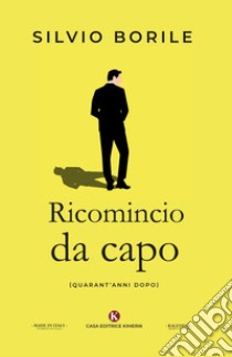 Ricomincio da capo. (Quarant'anni dopo) libro di Borile Silvio