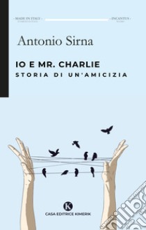 Io e Mr. Charlie. Storia di un'amicizia libro di Sirna Antonio