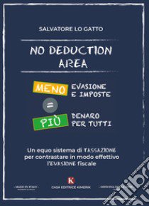 No deduction area. Meno evasione e imposte = più denaro per tutti libro di Lo Gatto Salvatore