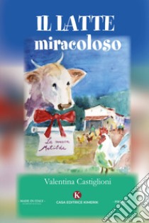 Il latte miracoloso. Ediz. illustrata libro di Castiglioni Valentina