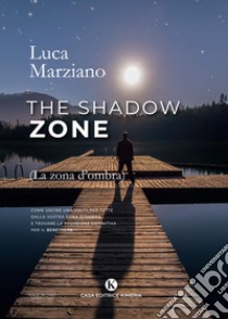 The shadow zone. (La zona d'ombra). Come uscire una volta per tutte dalla vostra zona d'ombra e trovare la soluzione definitiva per il benessere libro di Marziano Luca