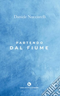 Partendo dal fiume libro di Nucciarelli Daniele