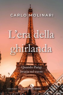 L'era della ghirlanda. Quando Parigi brucia nel cuore libro di Molinari Carlo