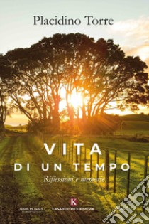 Vita di un tempo. Riflessioni e memorie libro di Torre Placidino