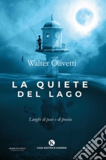 La quiete del lago. Luoghi di pace e di poesia libro di Olivetti Walter