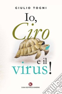 Io, Ciro e il virus! libro di Togni Giulio