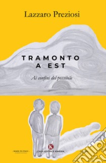 Tramonto a Est. Ai confini del possibile libro di Preziosi Lazzaro